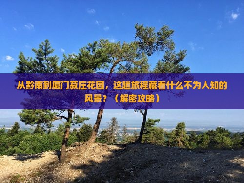 黔南到厦门菽庄花园景点