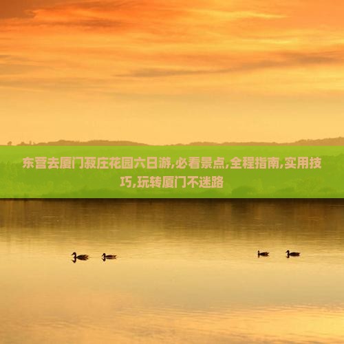 东营去厦门菽庄花园六日游