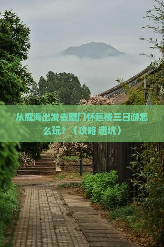 威海去厦门怀远楼三日游