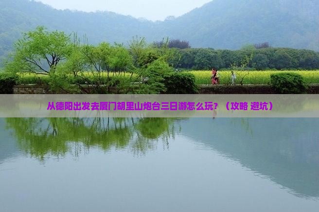 德阳到厦门胡里山炮台三日游