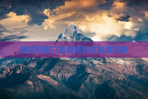 聊城到厦门曾厝埯景点