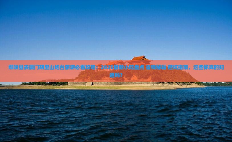 鄢陵县去厦门胡里山炮台旅游小吃