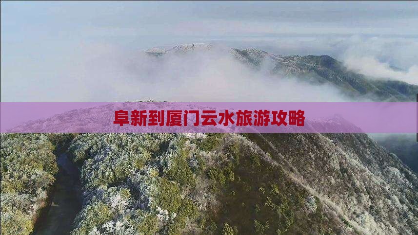 阜新到厦门云水谣攻略