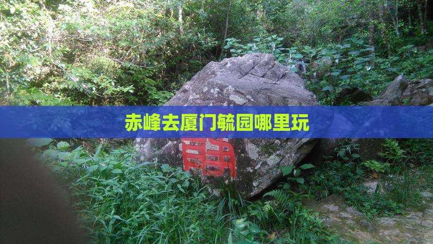 赤峰去厦门毓园哪里玩