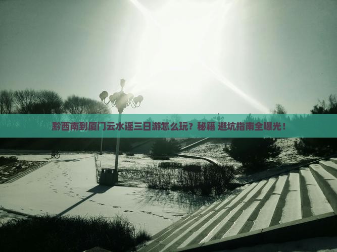 黔西南到厦门云水谣三日游