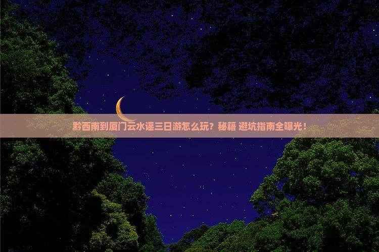 黔西南到厦门云水谣三日游