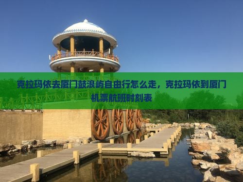 克拉玛依去厦门鼓浪屿自由行
