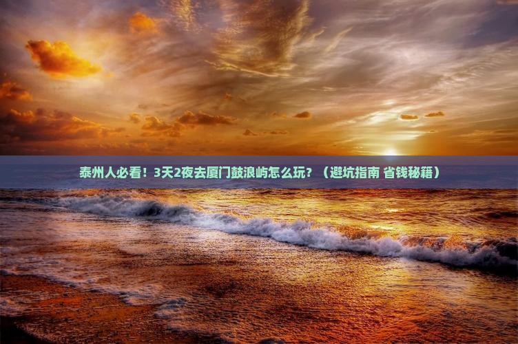 泰州到厦门鼓浪屿大型旅游团