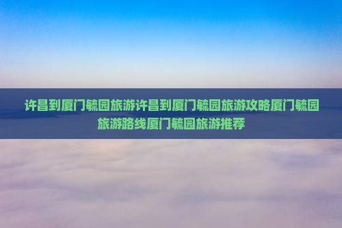 许昌到厦门毓园旅游