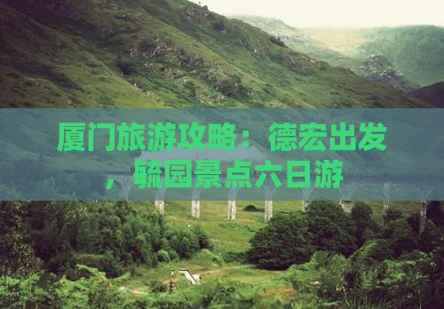 德宏去厦门毓园六日游