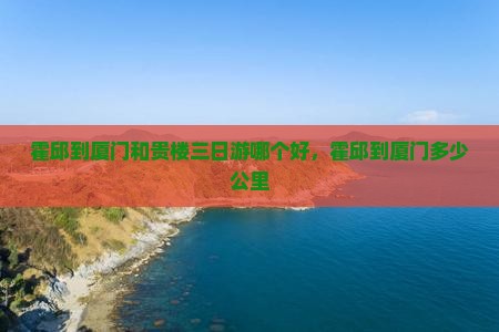 霍邱到厦门和贵楼三日游
