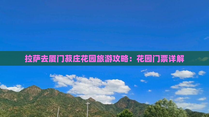 拉萨去厦门菽庄花园门票