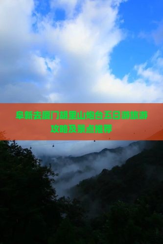 阜新去厦门胡里山炮台五日游