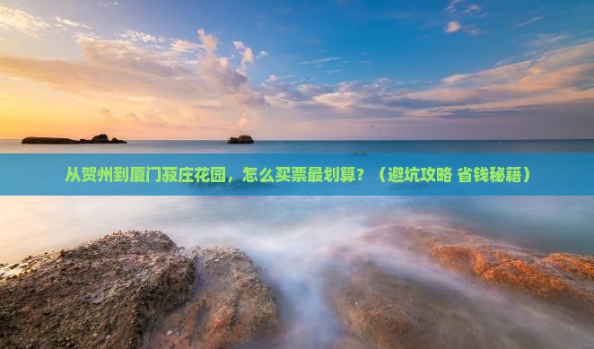 贺州到厦门菽庄花园门票