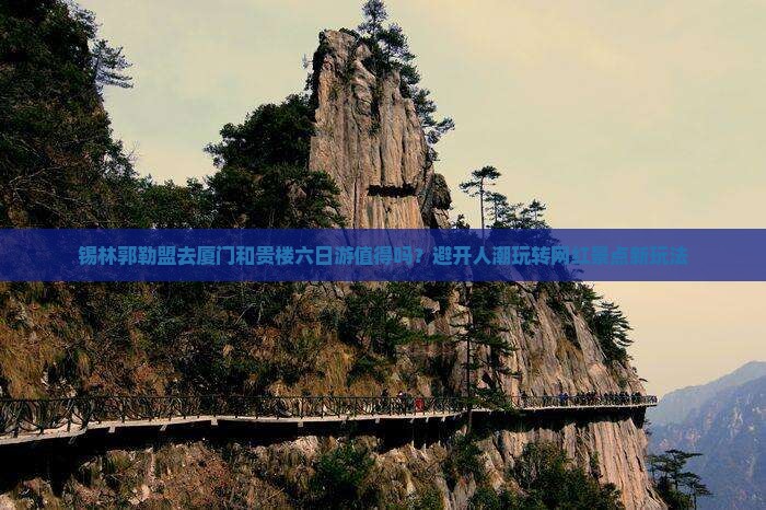 锡林郭勒盟去厦门和贵楼六日游