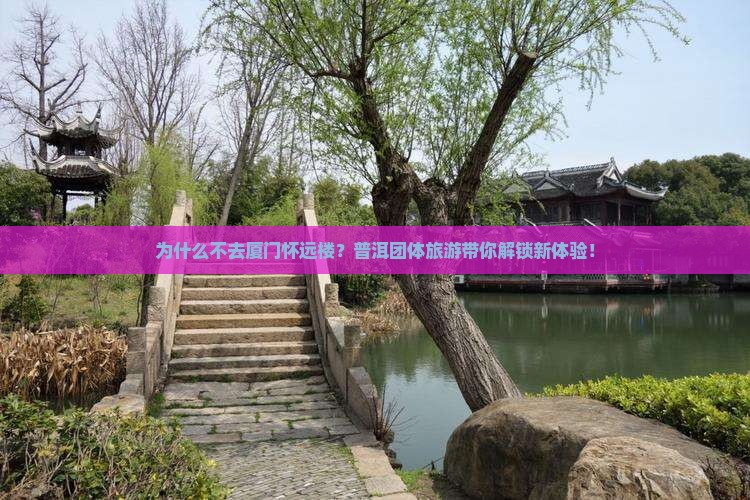 普洱去厦门怀远楼团体旅游