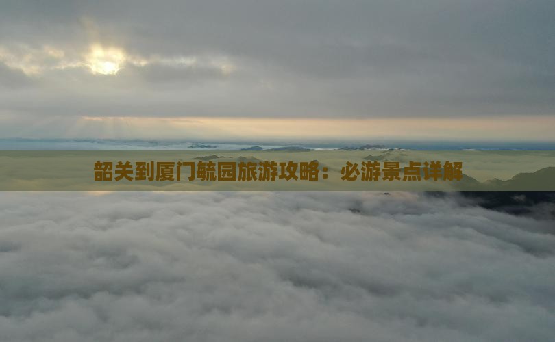 韶关到厦门毓园哪里玩