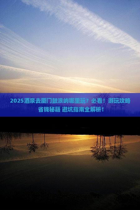酒泉去厦门鼓浪屿哪里玩