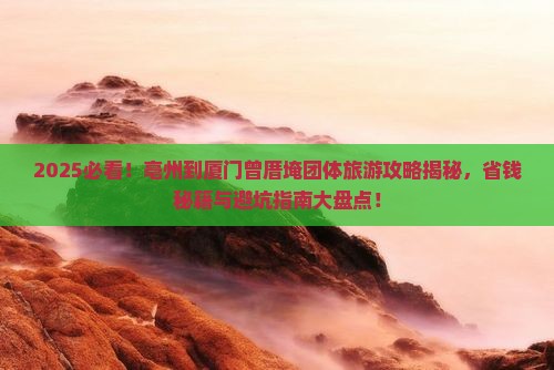 亳州到厦门曾厝埯团体旅游
