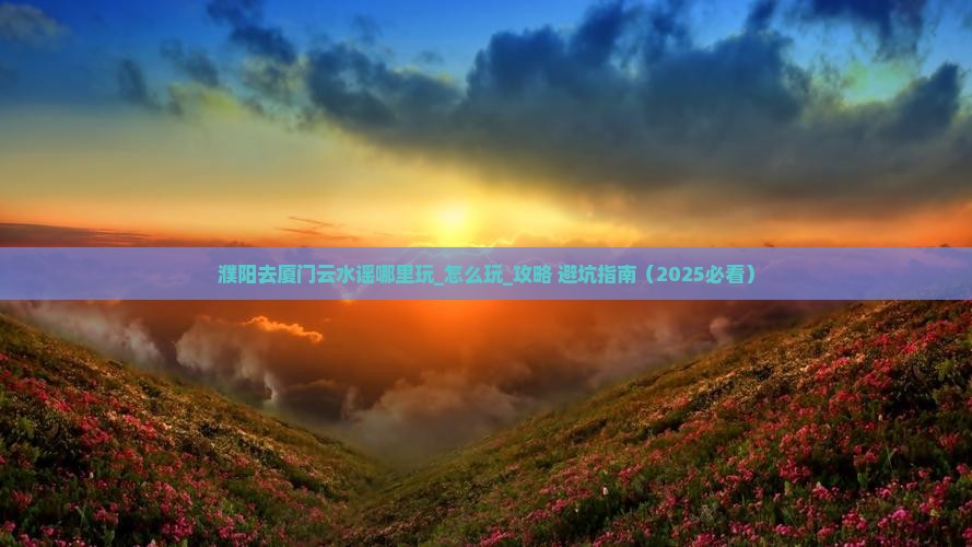 濮阳去厦门云水谣哪里玩