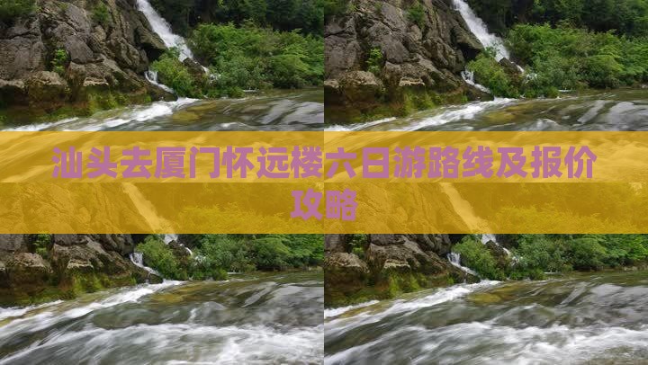 汕头去厦门怀远楼六日游