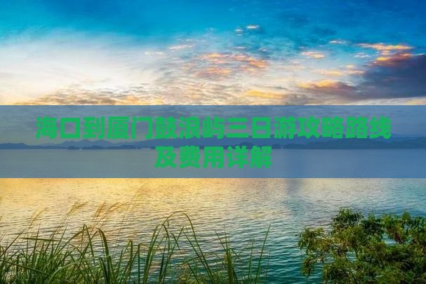海口到厦门鼓浪屿三日游