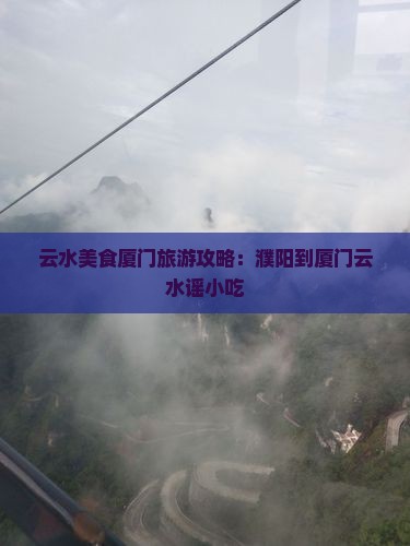 濮阳到厦门云水谣旅游小吃