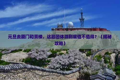 元旦去厦门和贵楼团体旅游