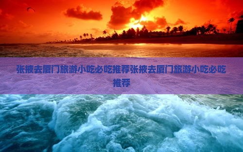 张掖去厦门旅游小吃