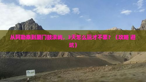 阿勒泰到厦门鼓浪屿自由行