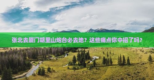 张北去厦门胡里山炮台必去地