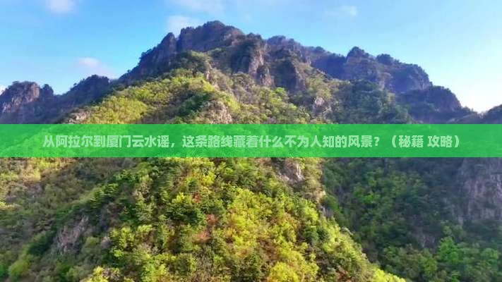 阿拉尔到厦门云水谣景点
