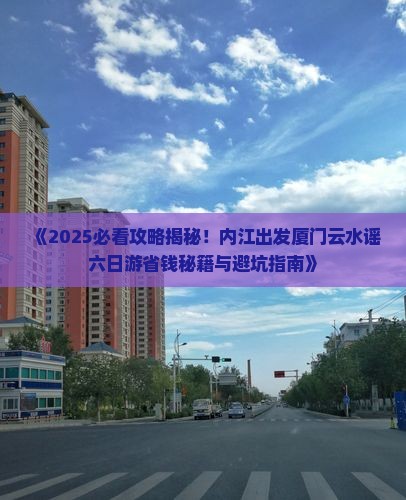 内江去厦门云水谣六日游