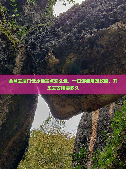 金昌去厦门云水谣景点