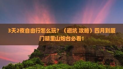 四月到厦门胡里山炮台自由团