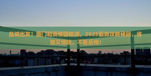 盐城到厦门和贵楼团体旅游