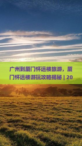 广州到厦门怀远楼旅游