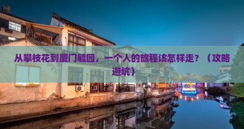 攀枝花到厦门毓园个人游