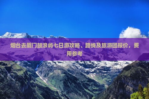 烟台去厦门鼓浪屿七日游