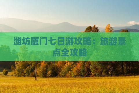 潍坊去厦门七日游