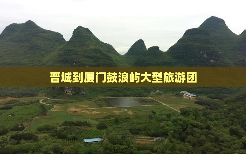 晋城到厦门鼓浪屿大型旅游团