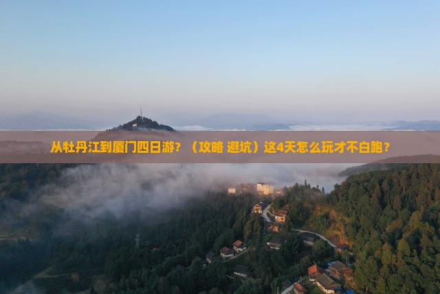 牡丹江到厦门四日游
