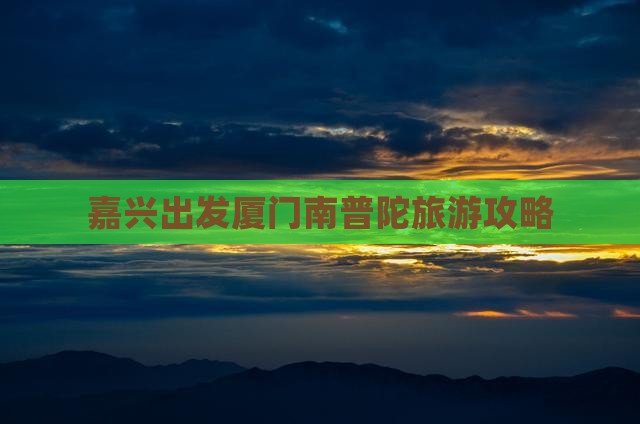 嘉兴去厦门南普陀攻略