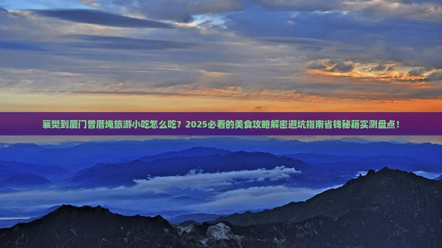 襄樊到厦门曾厝埯旅游小吃
