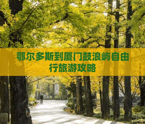 鄂尔多斯到厦门鼓浪屿自由行