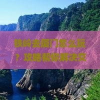 铁岭去厦门攻略