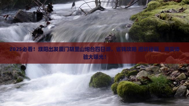 濮阳去厦门胡里山炮台四日游