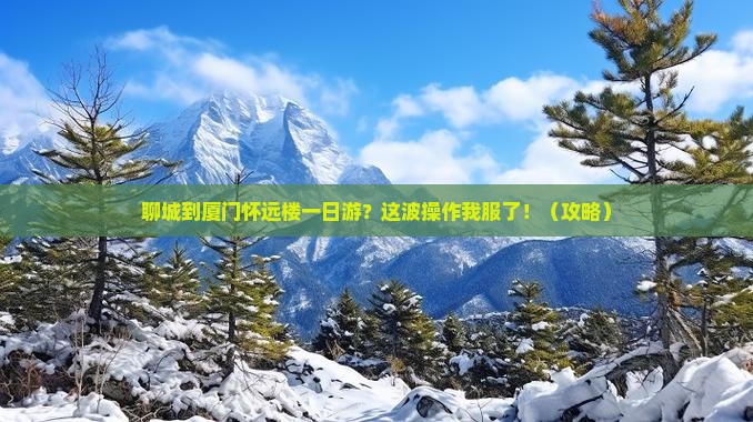 聊城到厦门怀远楼一日