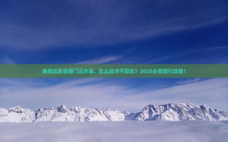 娄底到厦门云水谣旅行社