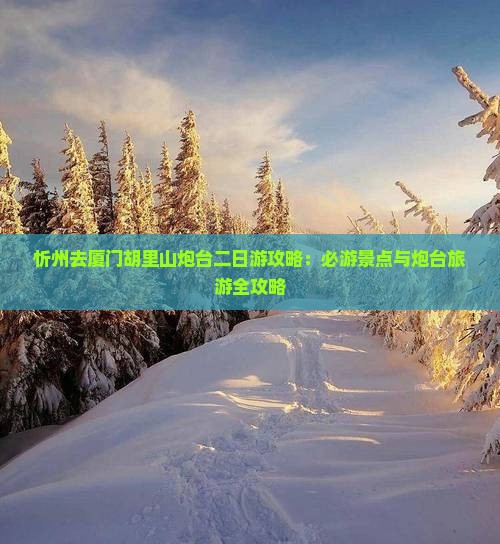 忻州去厦门胡里山炮台二日游